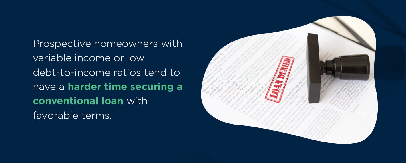 variable income or low debt to income ratios tend to have a harder time securing a conventional loan